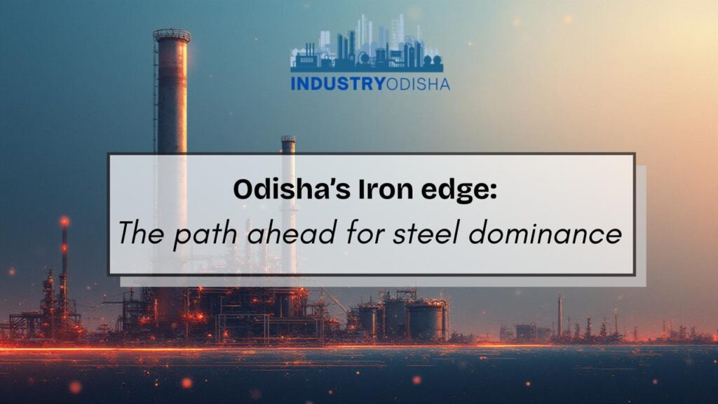 Odisha steel industry growth driven by iron ore and investments