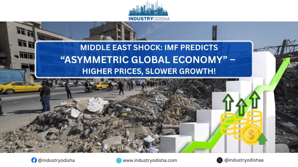 Middle East Shock IMF Predicts “Asymmetric Global Economy” - Higher Prices, Slower Growth!