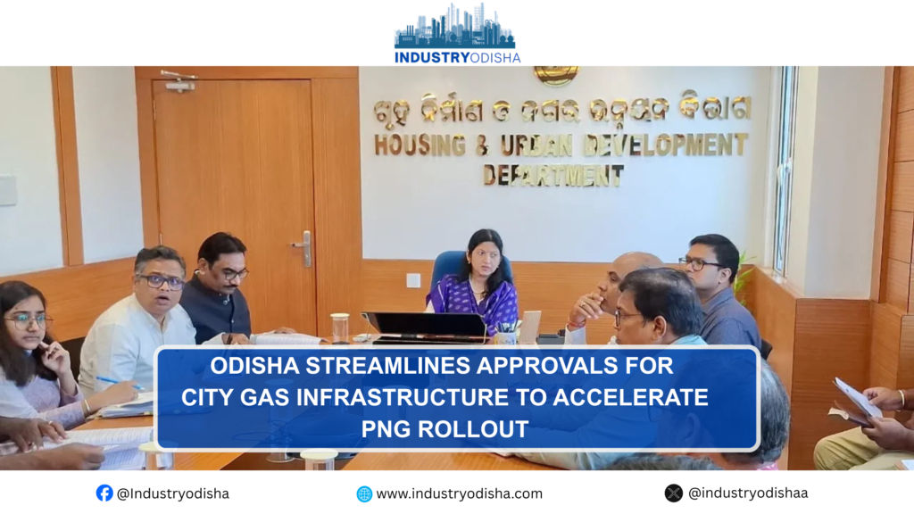Odisha Streamlines Approvals for City Gas Infrastructure to Accelerate PNG Rollout