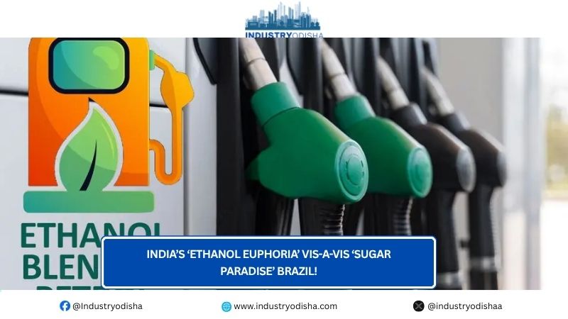 India’s ‘Ethanol Euphoria’ Vis-a-Vis ‘Sugar Paradise’ Brazil! India’s ‘Ethanol Euphoria’ Vis-a-Vis ‘Sugar Paradise’ Brazil!