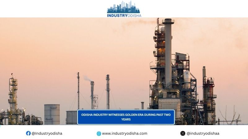 Odisha Industry witnesses Golden Era during past two years Odisha Industry witnesses Golden Era during past two years