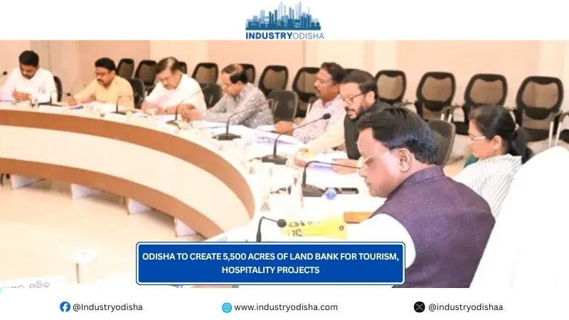 Odisha to create 5,500 acres of land bank for tourism, hospitality projects Odisha to create 5,500 acres of land bank for tourism, hospitality projects