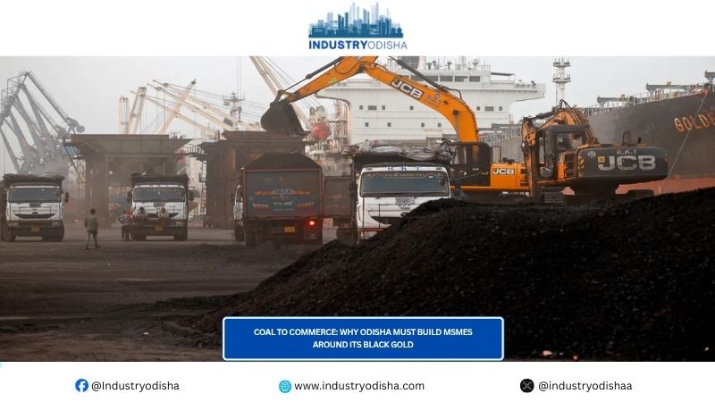 Coal to Commerce: Why Odisha Must Build MSMEs Around Its Black Gold Coal to Commerce Why Odisha Must Build MSMEs Around Its Black Gold