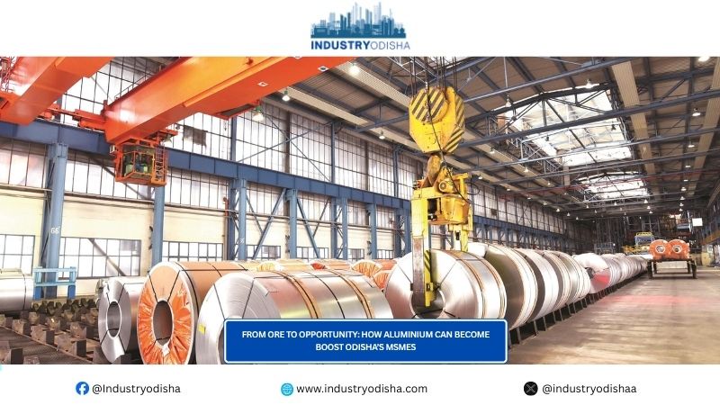 From Ore to Opportunity: How Aluminium Can Become Boost Odisha’s MSMEs From Ore to Opportunity How Aluminium Can Become Boost Odisha’s MSMEs