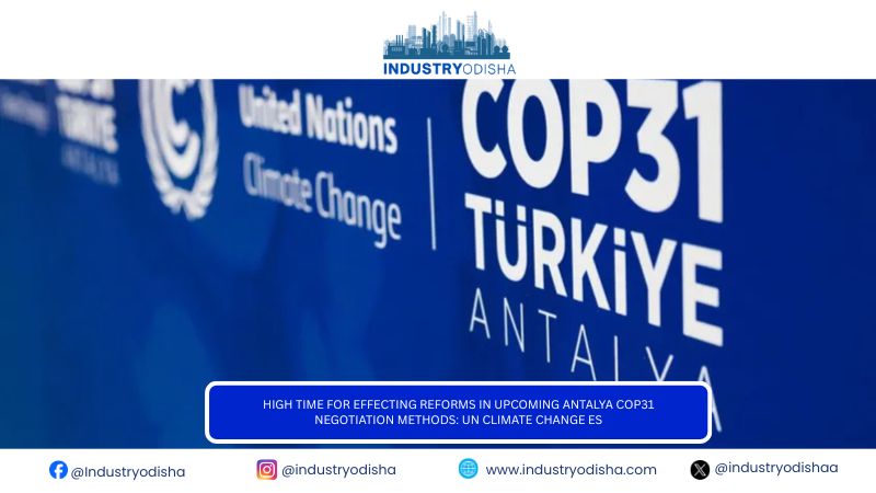 High Time For Effecting Reforms In Upcoming Antalya COP31 Negotiation Methods: UN Climate Change ES High Time For Effecting Reforms In Upcoming Antalya COP31 Negotiation Methods: UN Climate Change ES