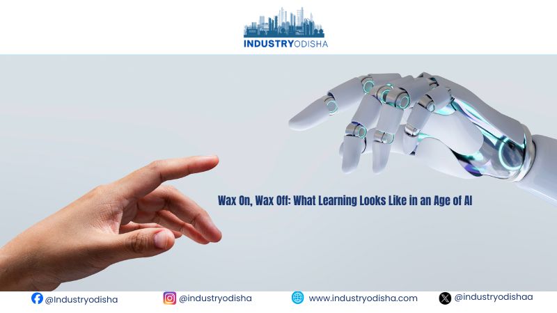 Wax On, Wax Off: What Learning Looks Like in an Age of AI Learning in the Age of AI: What Effective Learning Really Looks Like